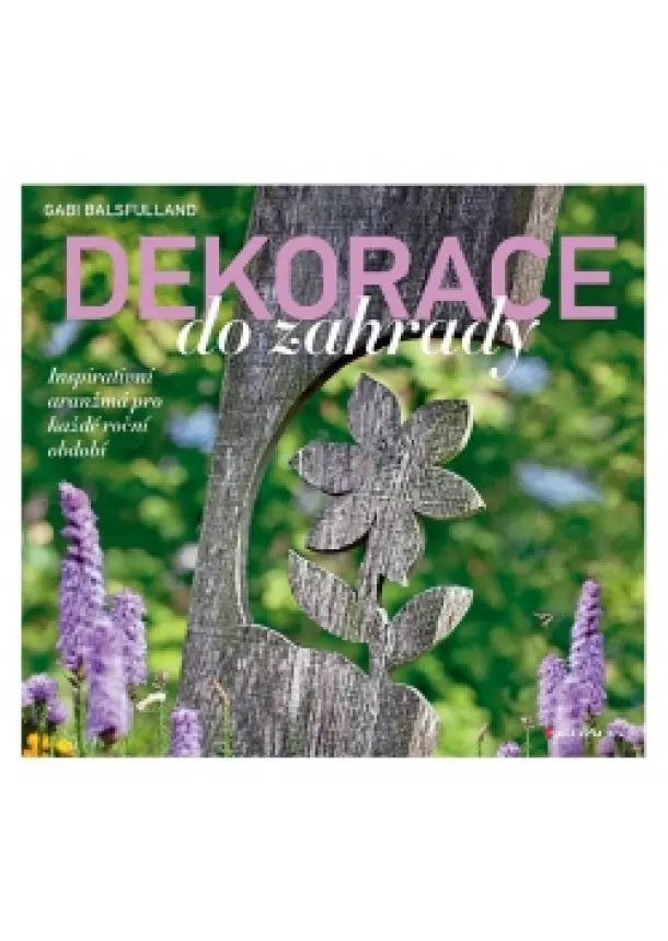 Gabi Balsfulland - Dekorace do zahrady - Inspirativní aranžmá pro každé roční období