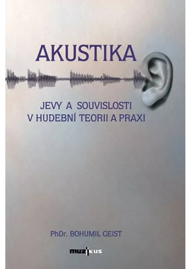 Geist Bohumil  - Akustika - Jevy a souvislosti v hudební teorii a praxi