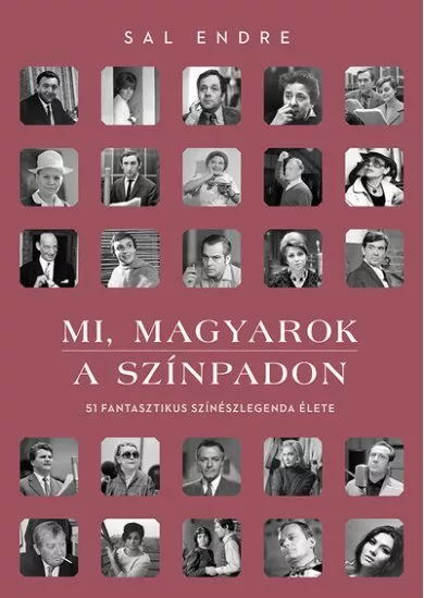 Mi, magyarok a színpadon - 51 fantasztikus színészlegenda élete (2. kiadás)