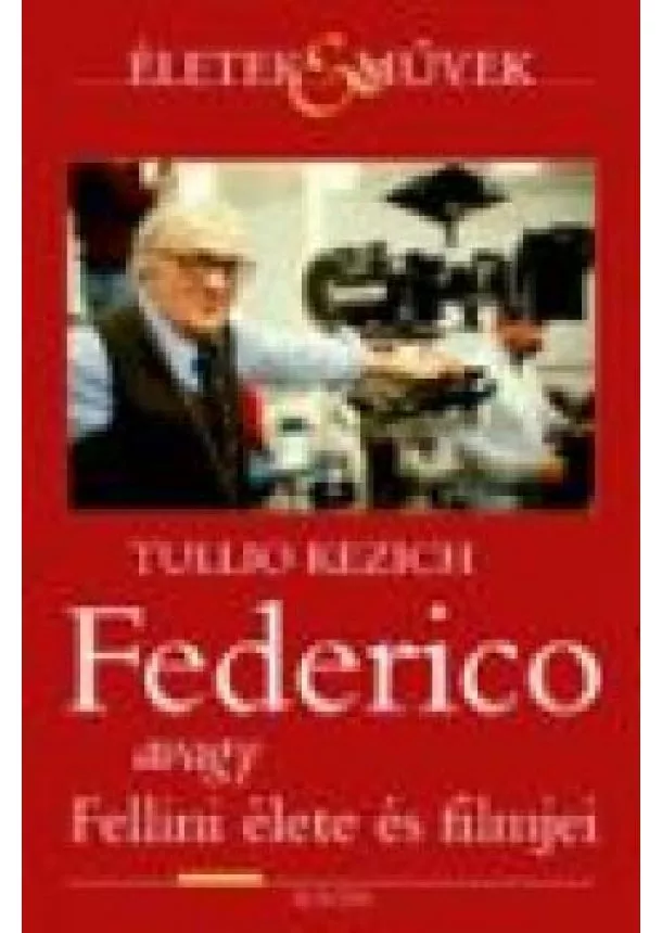 TULLIO KEZICH - FEDERICO AVAGY FELLINI ÉLETE ÉS FILMJEI