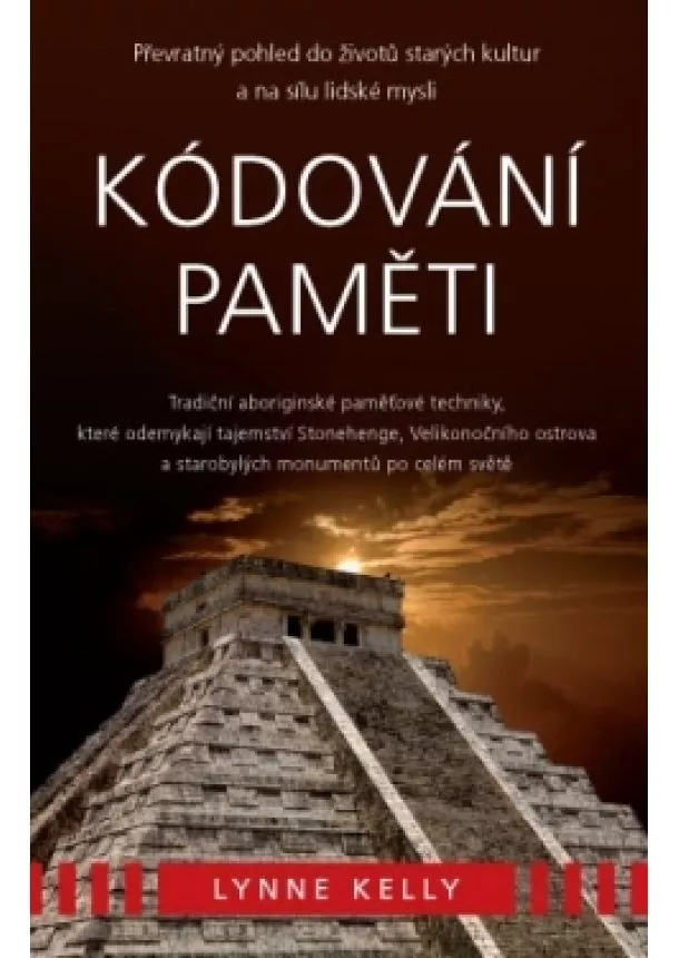 Lynne Kelly - Kódování paměti - Tradiční aboriginské paměťové techniky, které odemykají tajemství Stonehenge, Velikonočního ostrova a starobylých monumentů po celém světě