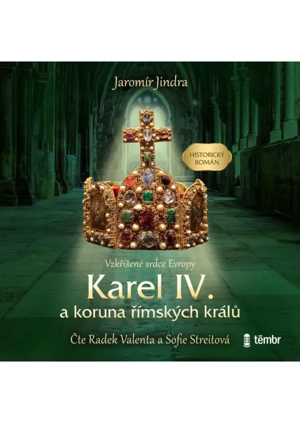 EUROMEDIA GROUP - VALENTA RADEK / STREITOVÁ SOFIE   KAREL IV. A KORUNA ŘÍMSKÝCH KRÁLŮ - VZKŘÍŠENÉ SRDCE EVROPY (MP3-CD