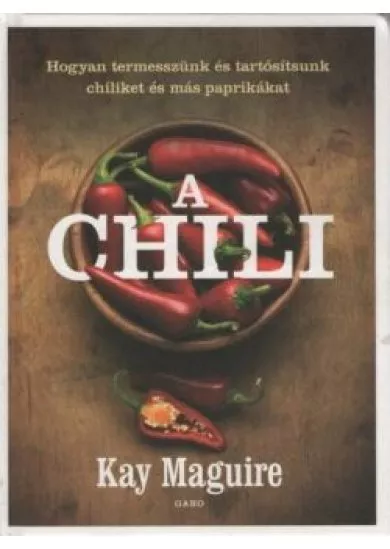 A chili - Hogyan termesszünk és tartósítsunk chiliket és más paprikákat (új kiadás)