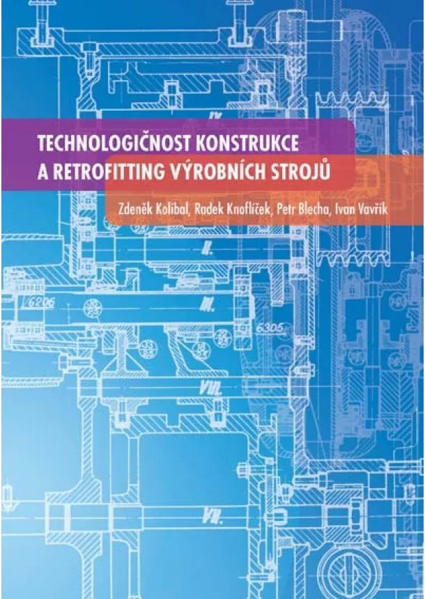 Kolíbal Zdeněk a kol. - Technologičnost konstrukce a retrofitting výrobních strojů