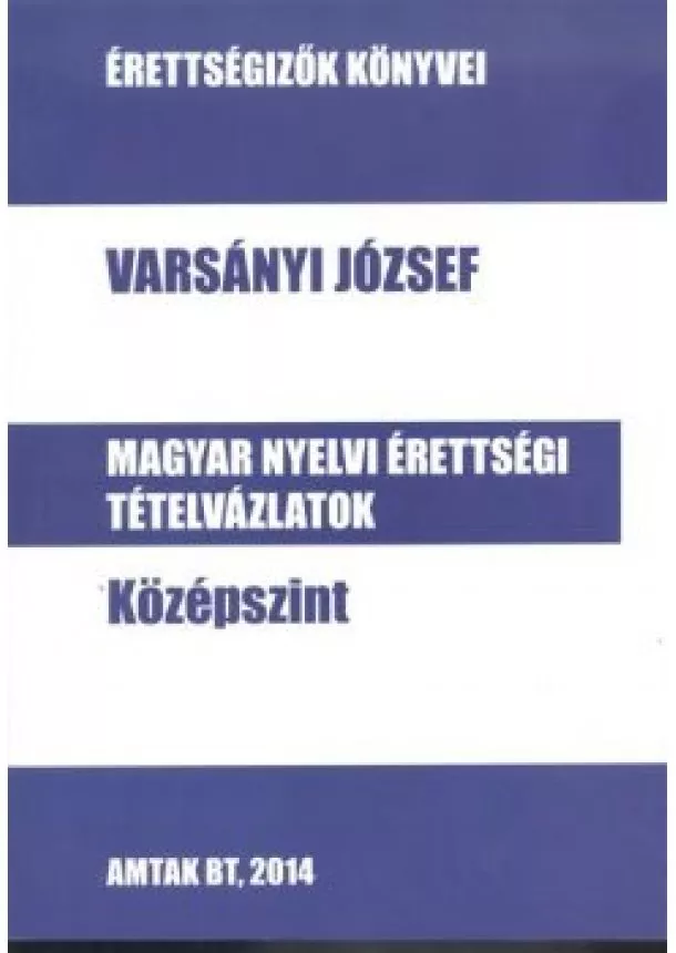 Varsányi József - MAGYAR NYELVI ÉRETTSÉGI TÉTELVÁZLATOK - KÖZÉPSZINT /ÉRETTSÉGIZŐK KÖNYVEI