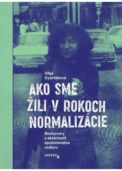 Ako sme žili v rokoch normalizácie (2.vydanie) - Rozhovory s aktérkami spoločenstva vzdoru