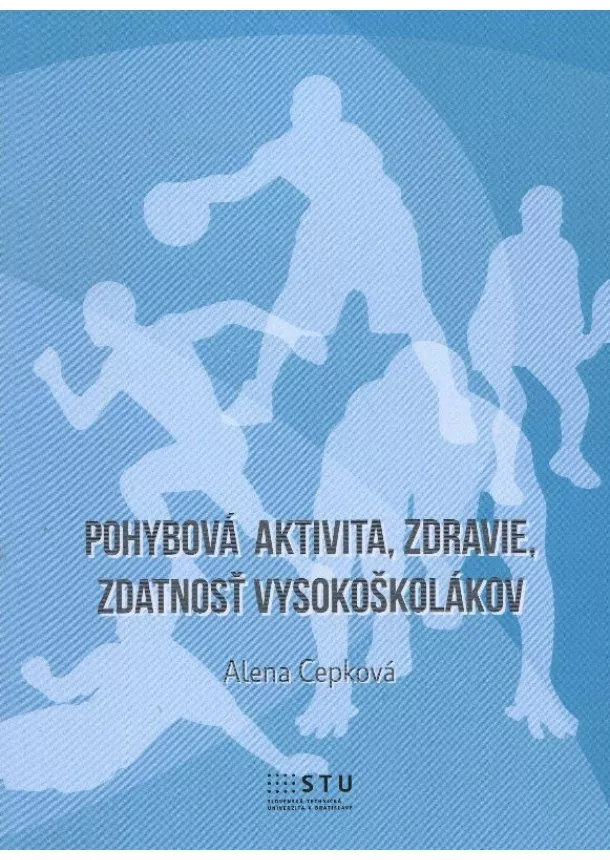 Alena Cepková - Pohybová aktivita, zdravie, zdatnosť vysokoškolákov