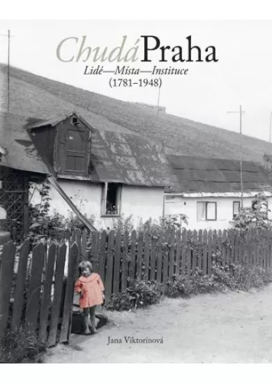 Chudá Praha: Lidé - Místa - Instituce (1781-1948)