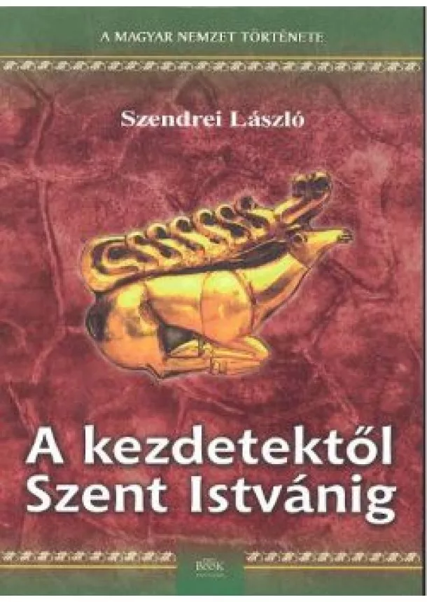 SZENDREI LÁSZLÓ - A KEZDETEKTŐL SZENT ISTVÁNIG