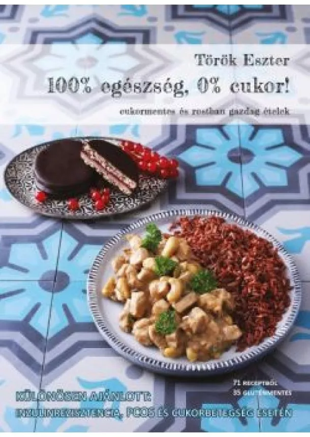 Török Eszter - 100% egészség, 0% cukor! - Cukormentes és rostban gazdag ételek