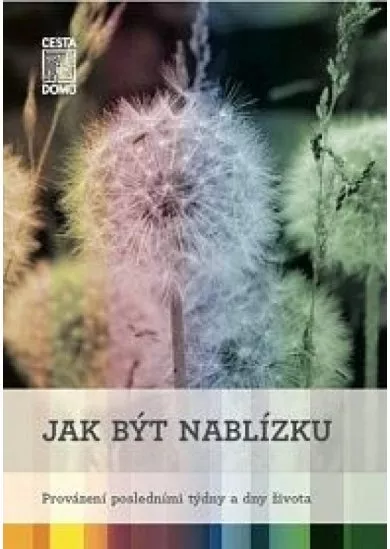 Jak být nablízku - Provázení posledními týdny a dny života