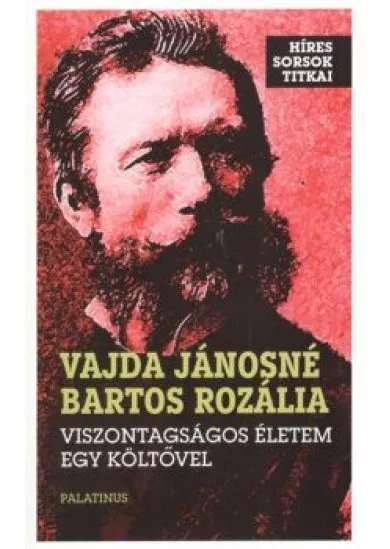 VISZONTAGSÁGOS ÉLETEM EGY KÖLTŐVEL /HÍRES SORSOK TITKAI