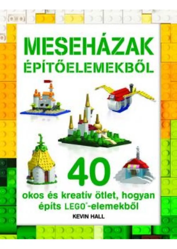 Kevin Hall - LEGO - Meseházak építőelemekből