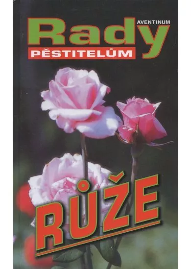 Růže - Rady pěstitelům