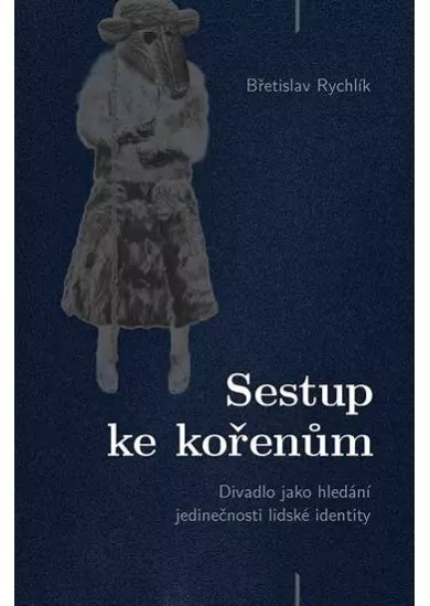 Sestup ke kořenům - Divadlo jako hledání jedinečnosti lidské identity