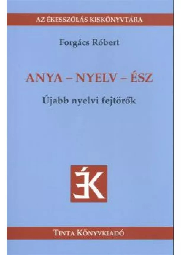 Forgács Róbert - Anya-nyelv-ész - újabb nyelvi fejtörők /az ékesszólás kiskönyvtára