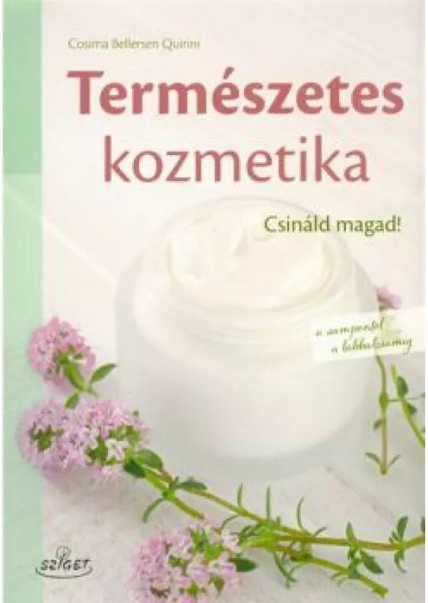 Cosima Bellersen Quirini - Természetes kozmetika - Csináld magad! a sampontól a lábbalzsamig