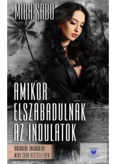 Amikor elszabadulnak az indulatok - Birtoklás-trilógia III. (új, bővített kiadás)