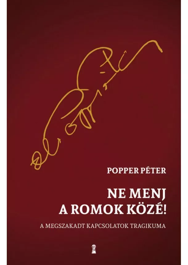 Popper Péter - Ne menj a romok közé! - A megszakadt kapcsolatok tragikuma