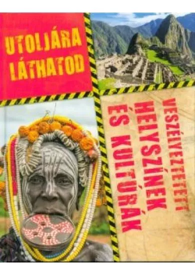 Utoljára láthatod - Veszélyeztetett helyszínek és kultúrák