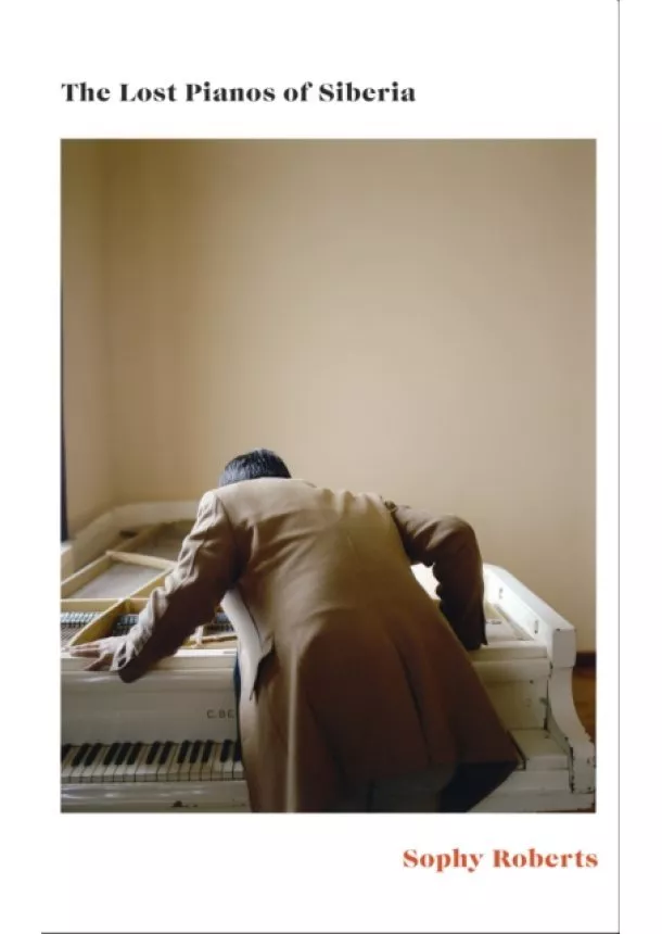 Sophy Roberts - The Lost Pianos of Siberia