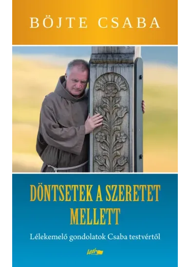 Döntsetek a szeretet mellett - Lélekemelő gondolatok Csaba testvértől
