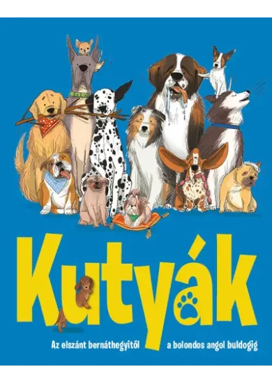 Kutyák - Az elszánt bernáthegyitől a bolondos angol buldogig
