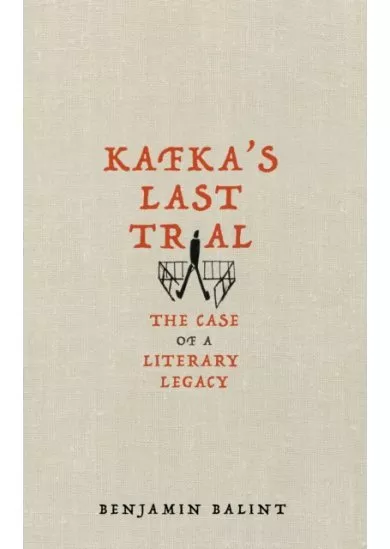 Kafkas Last Trial: The Strange Case of a Literary Legacy