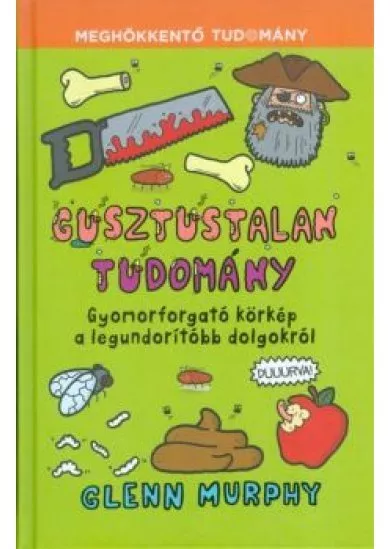 Gusztustalan tudomány - Gyomorforgató körkép a legundorítóbb dolgokról /Meghökkentő tudomány