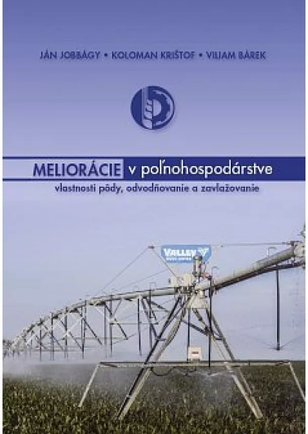Ján Jobbágy, Koloman Krištof, Viliam Bárek - Meliorácie v poľnohospodárstve - vlastnosti pôdy, odvodňovanie a zavlažovanie