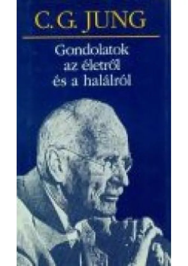 C.G. JUNG - GONDOLATOK AZ ÉLETRŐL ÉS A HALÁLRÓL