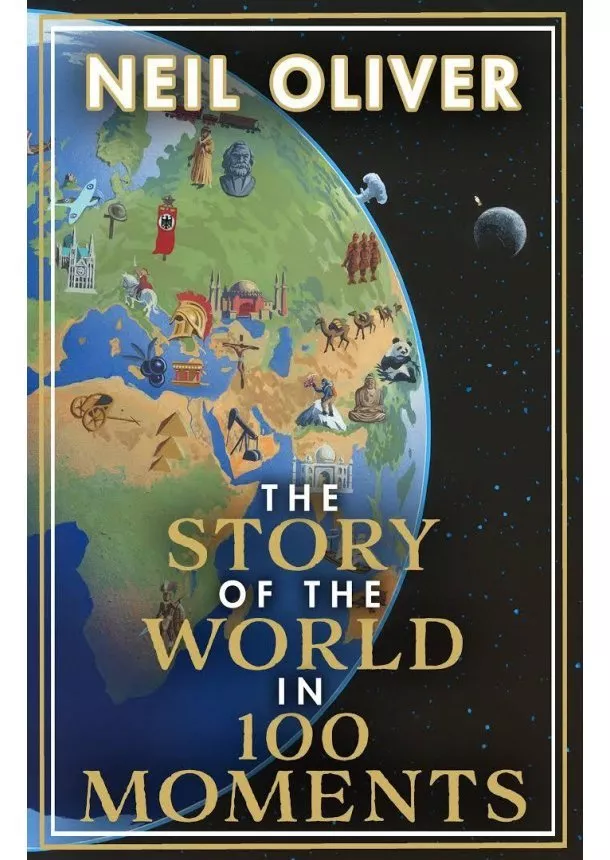 The Story of the World in 100 Moments : The ambitious new book by the bestselling author of The Story of the British Isles