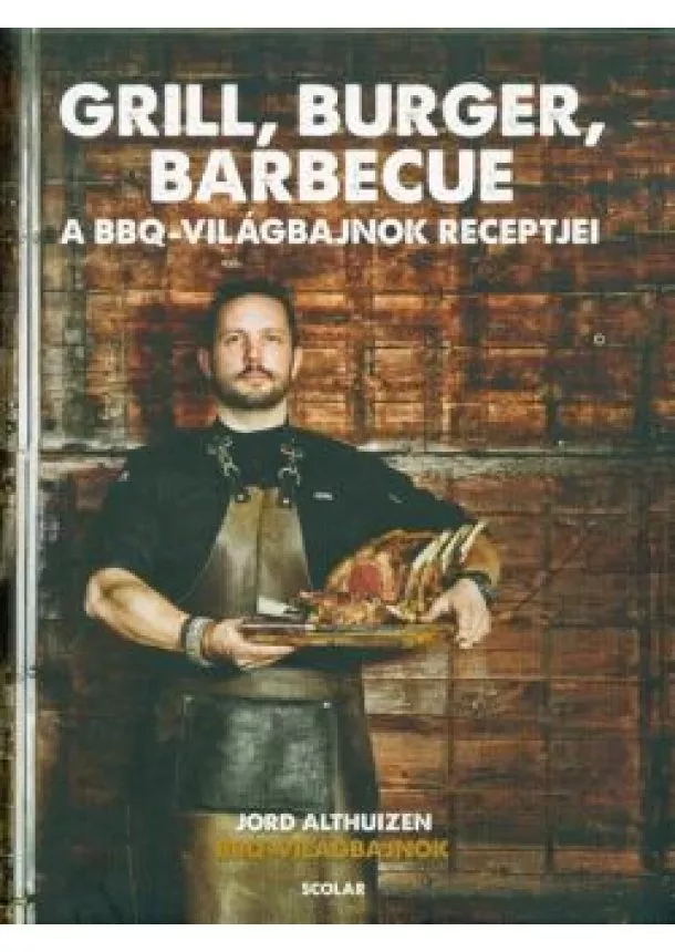 Jord Althuizen - Grill, burger, barbecue - A BBQ-világbajnok receptjei