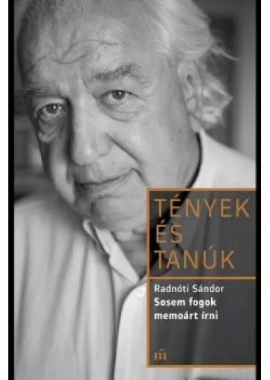 Sosem fogok memoárt írni - Tények és Tanúk