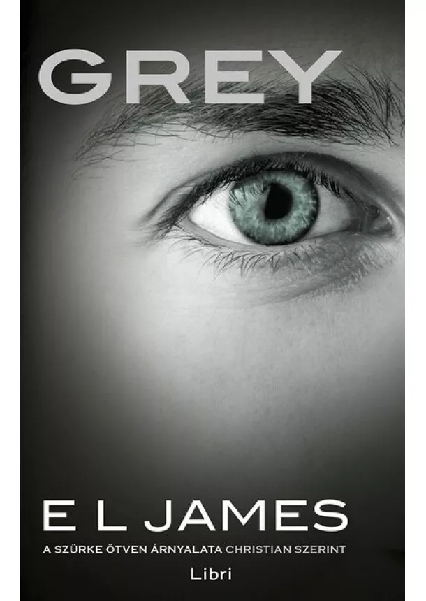 E. L. James - Grey - A szürke ötven árnyalata Christian szerint (új kiadás)