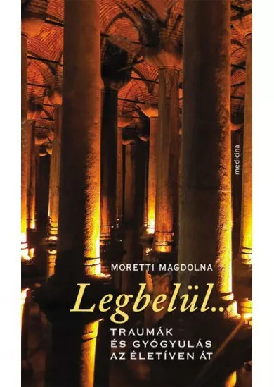 Legbelül.... - Traumák és gyógyulás az életíven át
