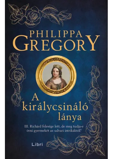 A királycsináló lánya - III. Richárd felesége lett, de meg tudja-e óvni gyermekét az udvari intrikáktól? (új kiadás)