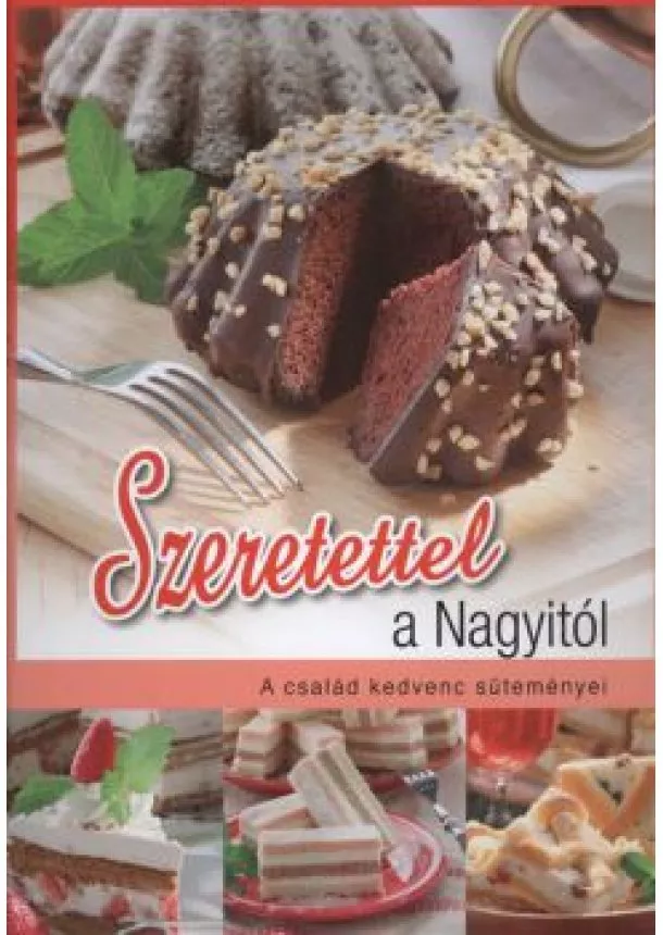 Szakácskönyv - SZERETETTEL A NAGYITÓL /A  CSALÁD KEDVENC SÜTEMÉNYEI