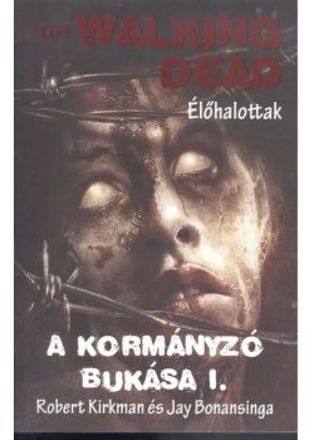 ROBERT KIRKMAN - JAY BONANSINGA - THE WALKING DEAD: A KORMÁNYZÓ BUKÁSA I.