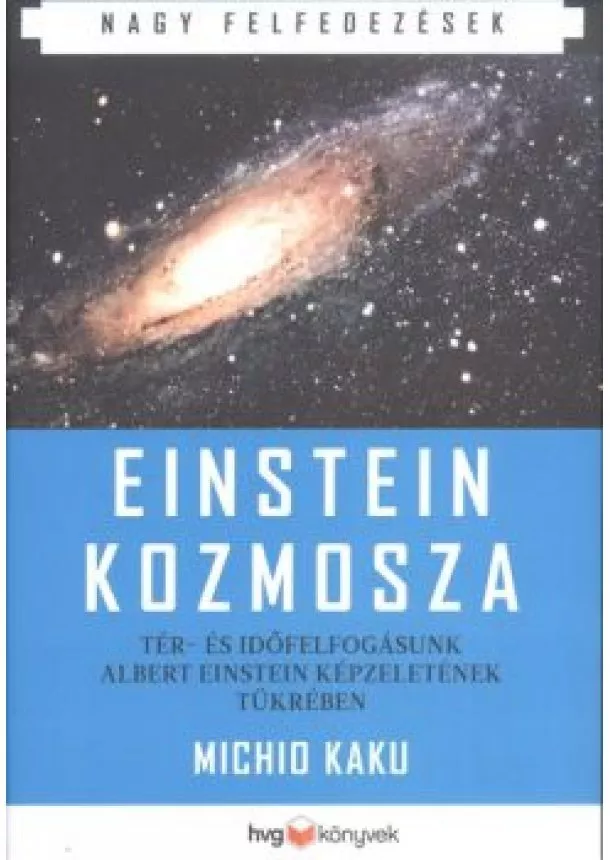 Michió Kaku - Einstein kozmosza /Tér- és időfelfogásunk Albert Einstein képzeletének tükrében