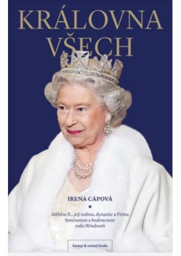 Irena Cápová - Královna všech: Alžběta II., její rodina, dynastie a Firma: Současnost a budoucnost rodu Windsorů