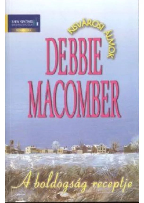 Debbie Macomber - A BOLDOGSÁG RECEPTJE /KISVÁROSI ÁLMOK
