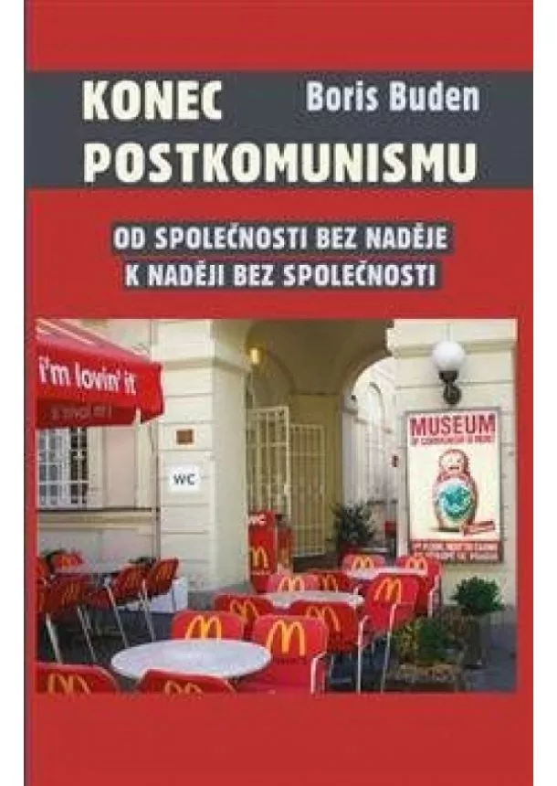 Boris Buden - Konec postkomunismu - Od společnosti bez naděje k naději bez společnosti