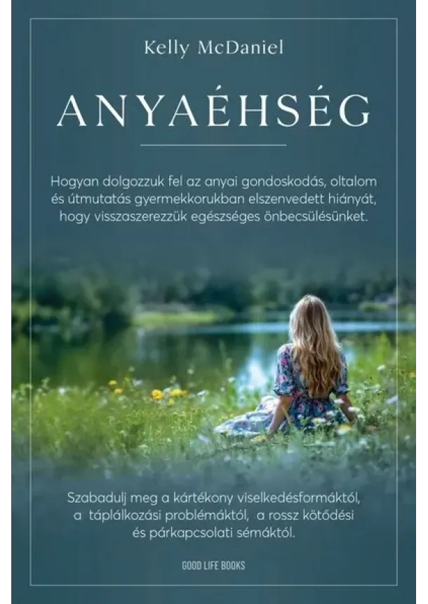 Kelly McDaniel - Anyaéhség - Hogyan dolgozzuk fel az anyai gondoskodás, oltalom és útmutatás gyermekkorban elszenvedett hiányát, hogy visszaszere