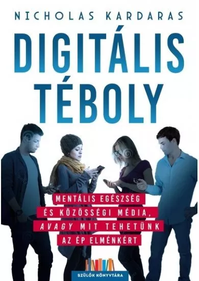 Digitális téboly - Mentális egészség és közösségi média, avagy mit tehetünk az ép elménkért - Szülők Könyvtára