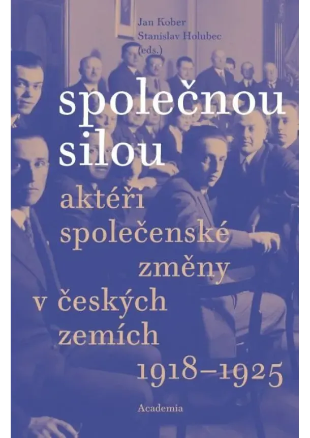 Jan Kober, Stanislav Holubec - Společnou silou - Aktéři společenské změny v českých zemích 1918-1925