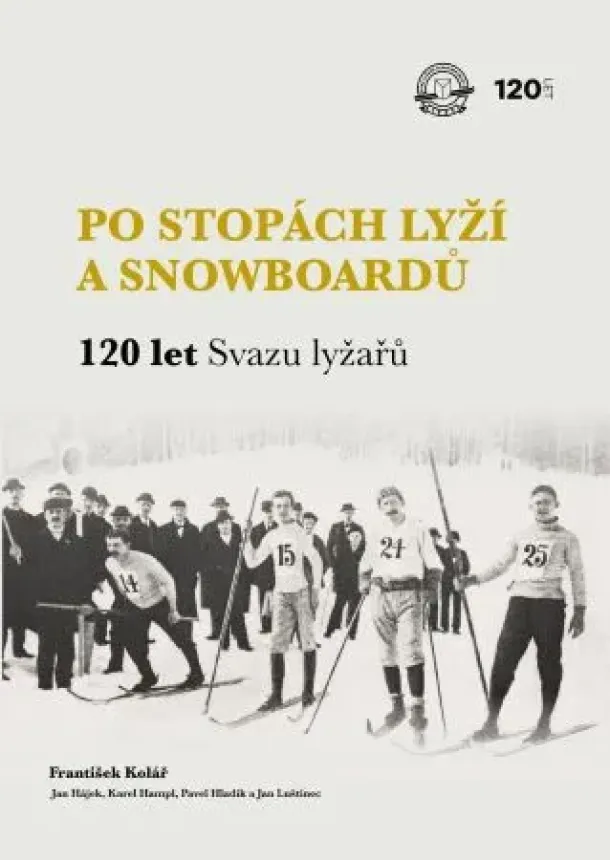 František Kolář, Jan Hájek, Karel Hampl, Pavel Hladík, Jan Luštinec - Po stopách lyží a snowboardů / 120 let Svazu lyžařů