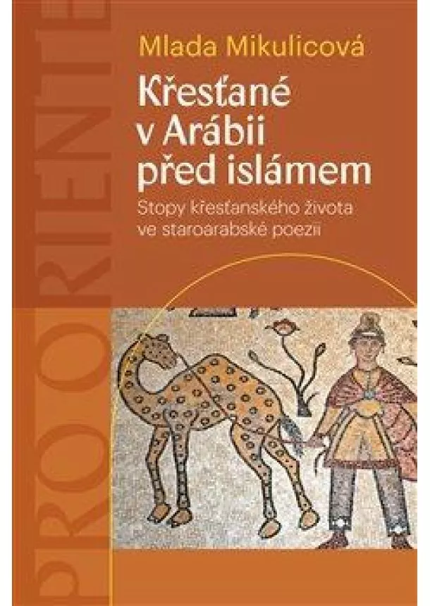 Mlada Mikulicová - Křesťané v Arábii před islámem - Stopy křesťanského života ve staroarabské poezii