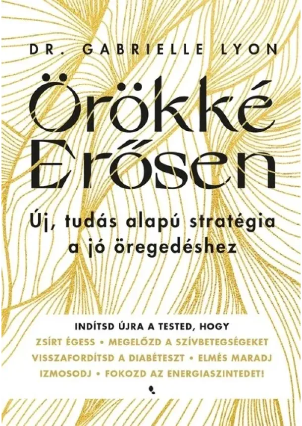 Dr. Gabrielle Lyon - Örökké erősen - Új, tudás alapú stratégia a jó öregedéshez