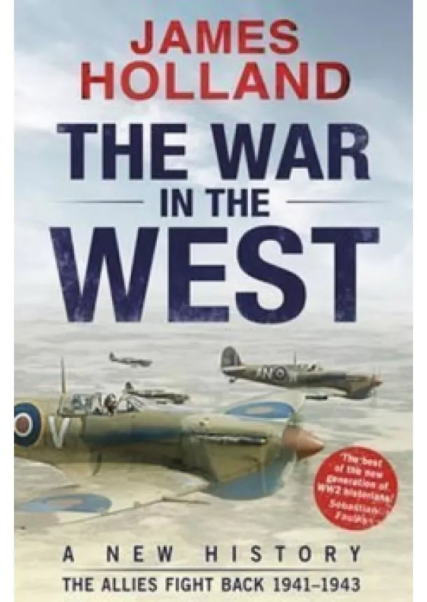 James Holland - The War in the West: A New History :  The Allies Fight Back 1941-43
